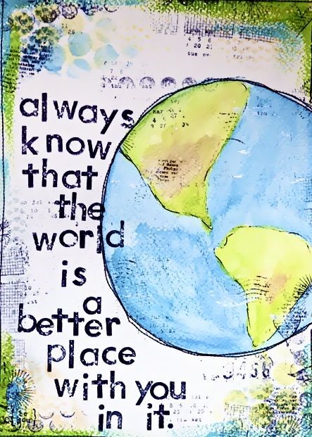 "Always know that the world is a better place with you in it". Drawing of globe in background.